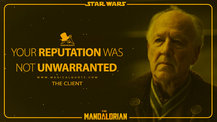 Your reputation was not unwarranted. - The Client (The Mandalorian Quotes)