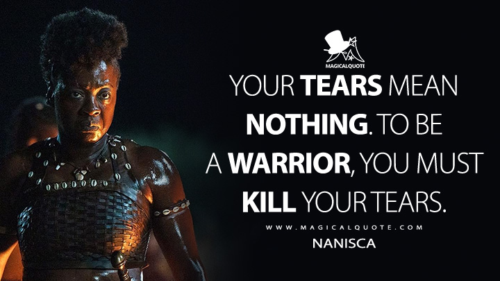 Your tears mean nothing. To be a warrior, you must kill your tears. - Nanisca (The Woman King Movie 2022 Quotes)