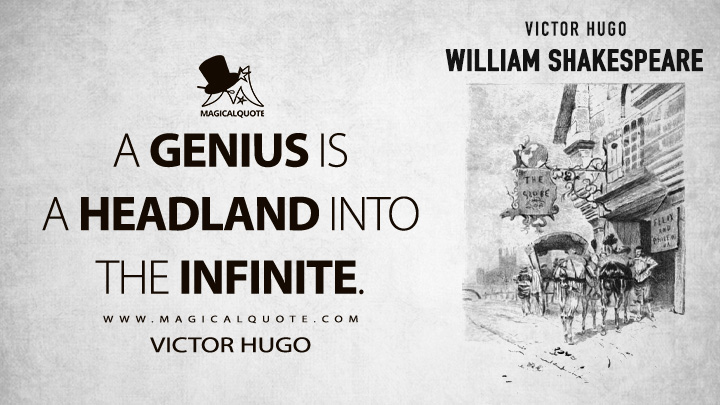 A genius is a headland into the infinite. - Victor Hugo (William Shakespeare Quotes)
