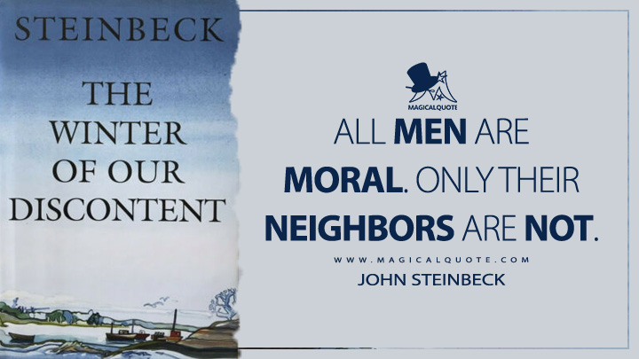 All men are moral. Only their neighbors are not. - John Steinbeck (The Winter of Our Discontent Quotes)