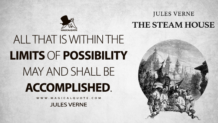 All that is within the limits of possibility may and shall be accomplished. - Jules Verne (The Steam House Quotes)