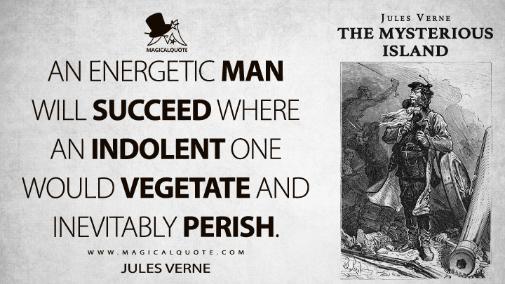 An energetic man will succeed where an indolent one would vegetate and inevitably perish. - Jules Verne (The Mysterious Island Quotes)