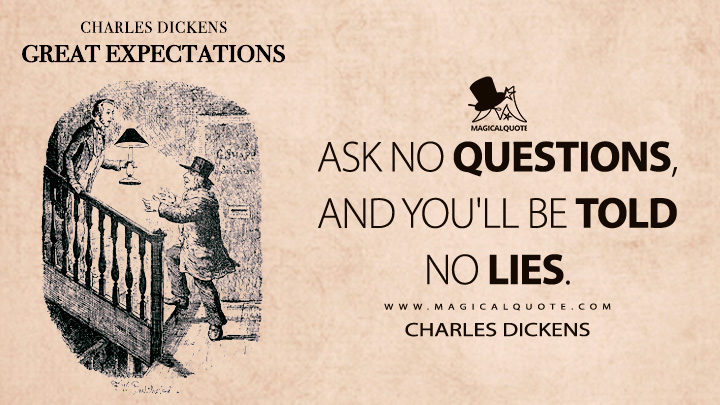 Ask no questions, and you'll be told no lies. - Charles Dickens (Great Expectations Quotes)