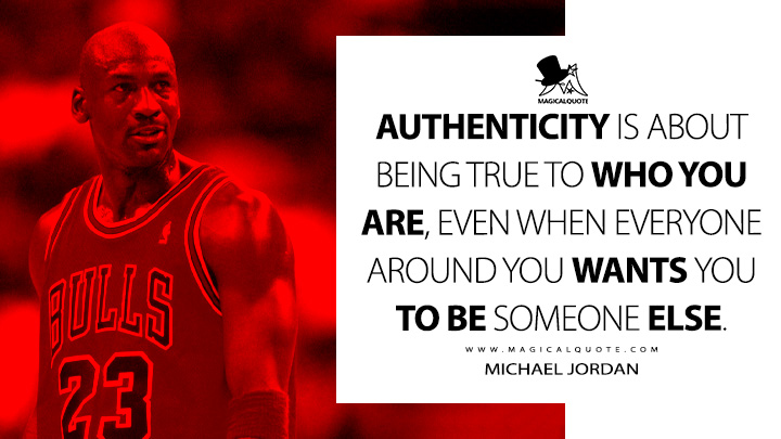 Authenticity is about being true to who you are, even when everyone around you wants you to be someone else. - Michael Jordan Quotes