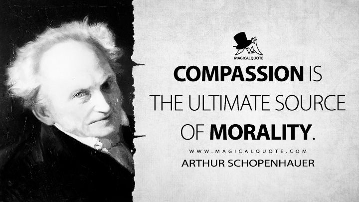 Compassion is the ultimate source of morality. - Arthur Schopenhauer (On the Basis of Morality Quotes)