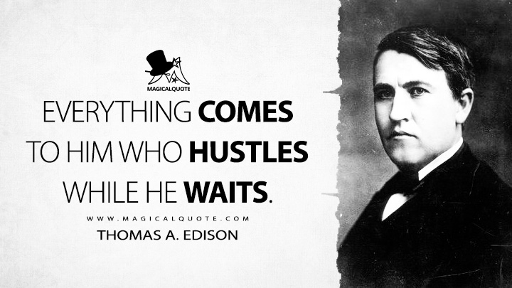 Everything comes to him who hustles while he waits. - Thomas A. Edison Quotes