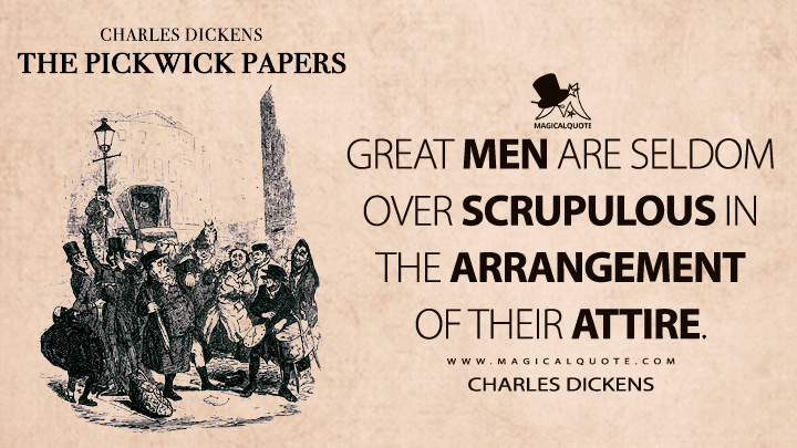 Great men are seldom over scrupulous in the arrangement of their attire. - Charles Dickens (The Pickwick Papers Quotes)