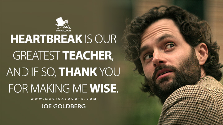 Heartbreak is our greatest teacher, and if so, thank you for making me wise. - Joe Goldberg (You TV Series Netflix Quotes)
