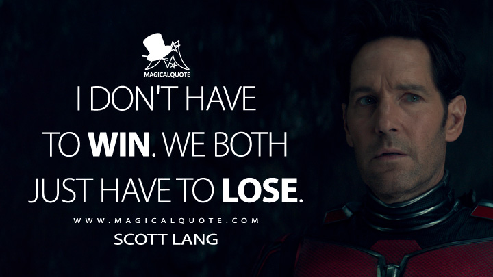 I don't have to win. We both just have to lose. - Scott Lang (Ant-Man and the Wasp: Quantumania Quotes)