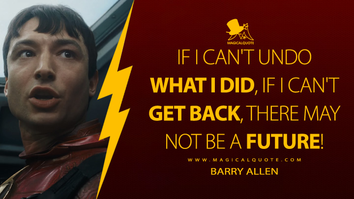 If I can't undo what I did, if I can't get back, there may not be a future! - Barry Allen (The Flash Movie 2023 Quotes)