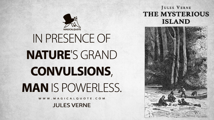 In presence of Nature's grand convulsions, man is powerless. - Jules Verne (The Mysterious Island Quotes)