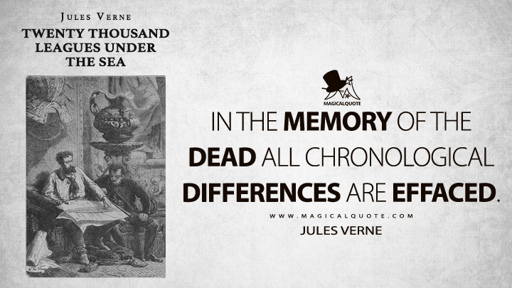 In the memory of the dead all chronological differences are effaced. - Jules Verne (Twenty Thousand Leagues Under the Sea Quotes)