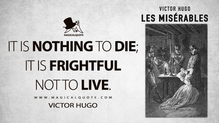 It is nothing to die; it is frightful not to live. - Victor Hugo (Les misérables Quotes)