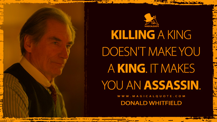 Killing a king doesn't make you a king. It makes you an assassin. - Donald Whitfield (1923 Yellowstone Quotes)