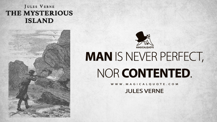 Man is never perfect, nor contented. - Jules Verne (The Mysterious Island Quotes)