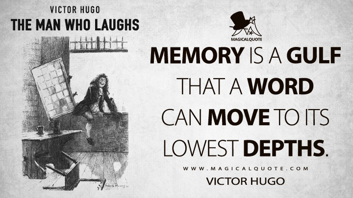 Memory is a gulf that a word can move to its lowest depths. - Victor Hugo (The Man Who Laughs Quotes)