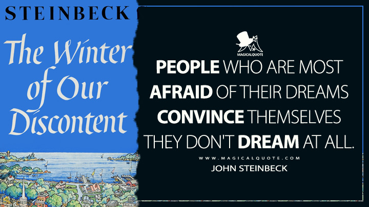 People who are most afraid of their dreams convince themselves they don't dream at all. - John Steinbeck (The Winter of Our Discontent Quotes)