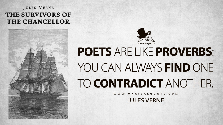 Poets are like proverbs: you can always find one to contradict another. - Jules Verne (The Survivors of the Chancellor Quotes)