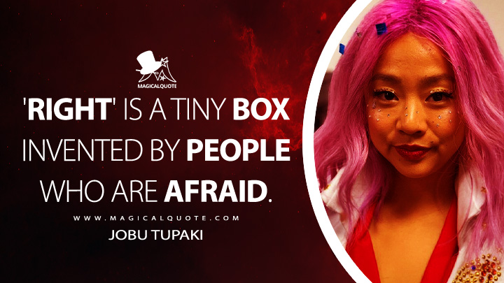 'Right' is a tiny box invented by people who are afraid. - Jobu Tupaki (Everything Everywhere All at Once Quotes)