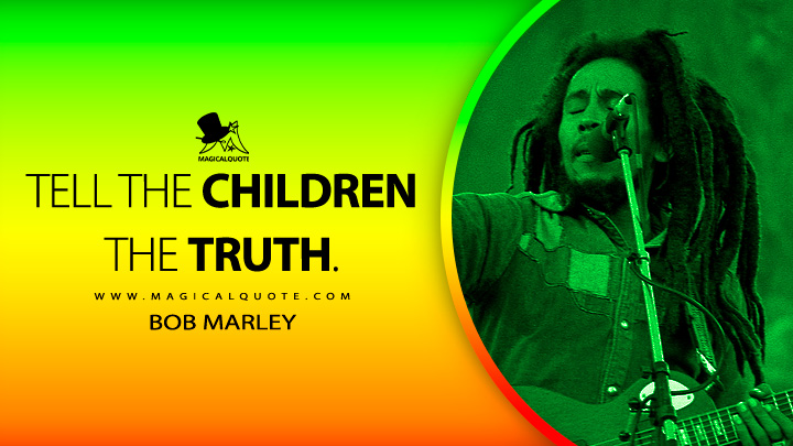 Tell the children the truth. - Bob Marley Quotes