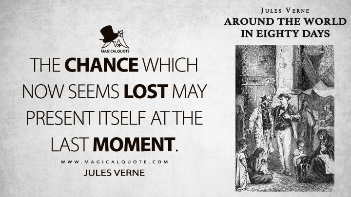 The chance which now seems lost may present itself at the last moment. - Jules Verne (Around the World in Eighty Days Quotes)