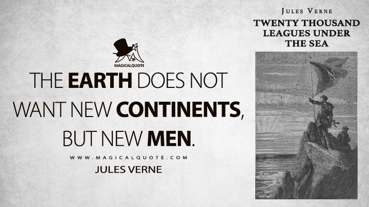 The earth does not want new continents, but new men. - Jules Verne (Twenty Thousand Leagues Under the Sea Quotes)