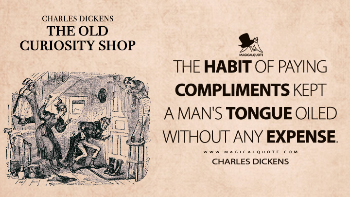 The habit of paying compliments kept a man's tongue oiled without any expense. - Charles Dickens (The Old Curiosity Shop Quotes)