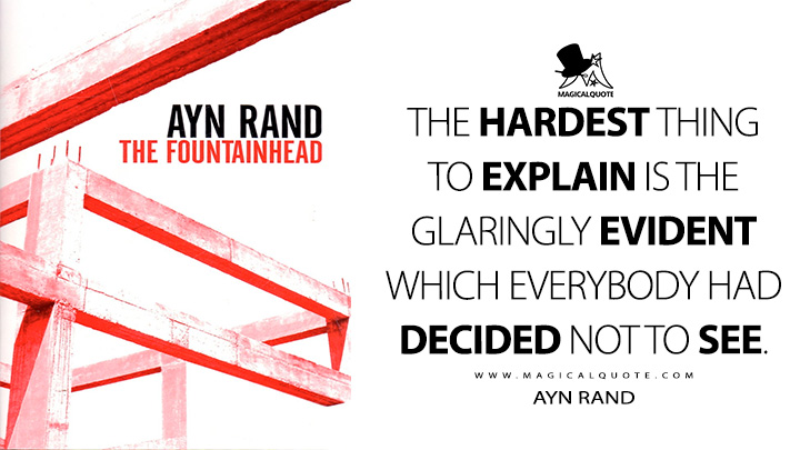 The hardest thing to explain is the glaringly evident which everybody had decided not to see. - Ayn Rand (The Fountainhead Quotes)