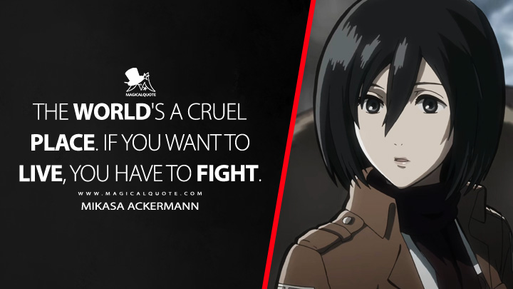 The world's a cruel place. If you want to live, you have to fight. - Mikasa Ackermann (Attack on Titan Quotes)