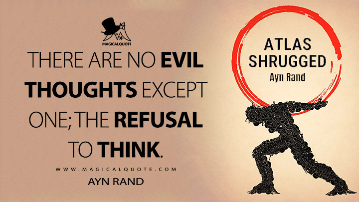 There are no evil thoughts except one; the refusal to think. - Ayn Rand (Atlas Shrugged Quotes)
