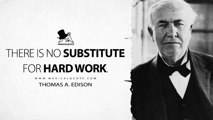 There is no substitute for hard work. - Thomas A. Edison Quotes