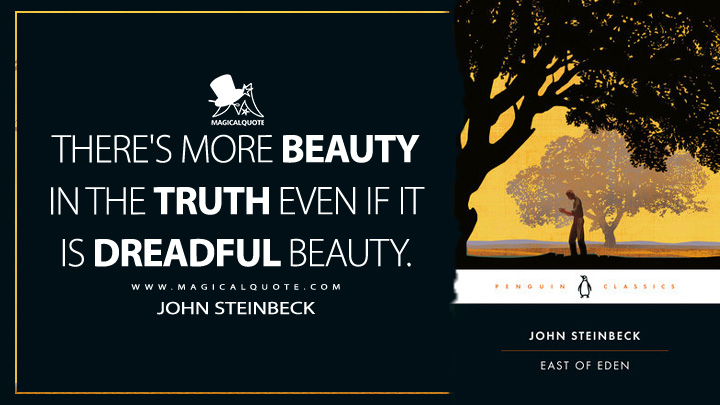 There's more beauty in the truth even if it is dreadful beauty. - John Steinbeck (East of Eden Quotes)