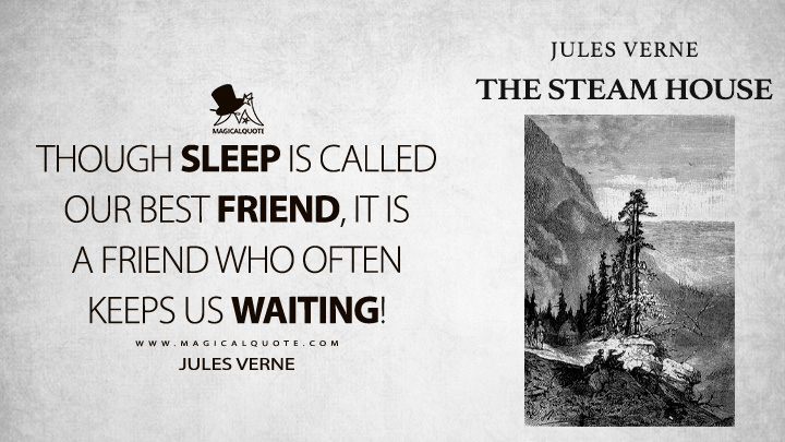 Though sleep is called our best friend, it is a friend who often keeps us waiting! - Jules Verne (The Steam House Quotes)