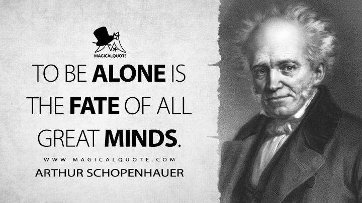 To be alone is the fate of all great minds. - Arthur Schopenhauer (Counsels and Maxims Quotes)