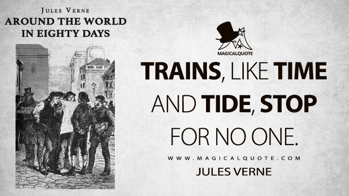 Trains, like time and tide, stop for no one. - Jules Verne (Around the World in Eighty Days Quotes)