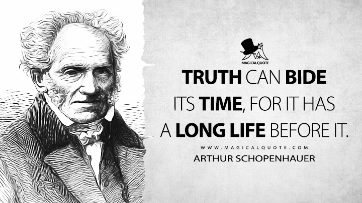 Truth can bide its time, for it has a long life before it. - Arthur Schopenhauer (On the Will in Nature Quotes)