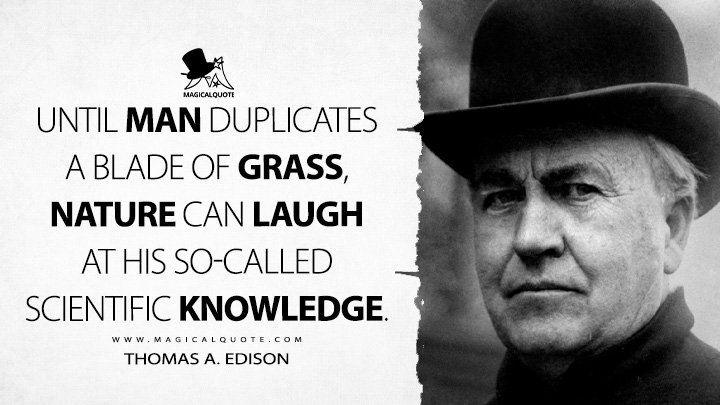 Until man duplicates a blade of grass, nature can laugh at his so-called scientific knowledge. - Thomas A. Edison Quotes