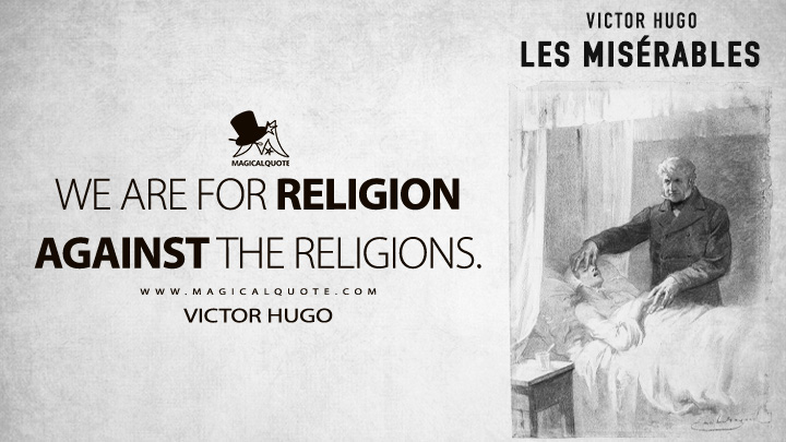 We are for religion against the religions. - Victor Hugo (Les misérables Quotes)