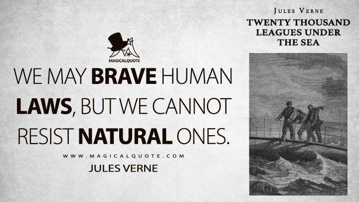 We may brave human laws, but we cannot resist natural ones. - Jules Verne (Twenty Thousand Leagues Under the Sea Quotes)