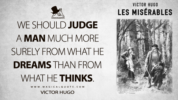 We should judge a man much more surely from what he dreams than from what he thinks. - Victor Hugo (Les misérables Quotes)
