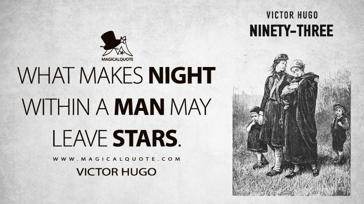 What makes night within a man may leave stars. - Victor Hugo (Ninety-Three Quotes)