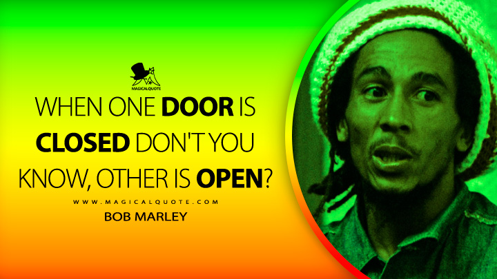 When one door is closed don't you know, other is open? - Bob Marley Quotes - Bob Marley Quotes