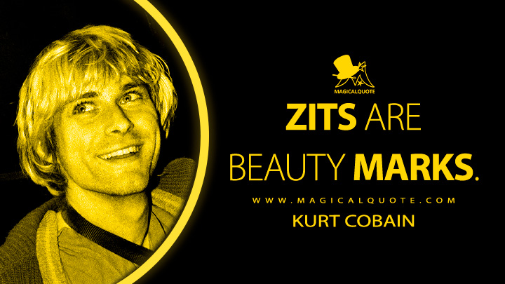 Zits are beauty marks. - Kurt Cobain Quotes