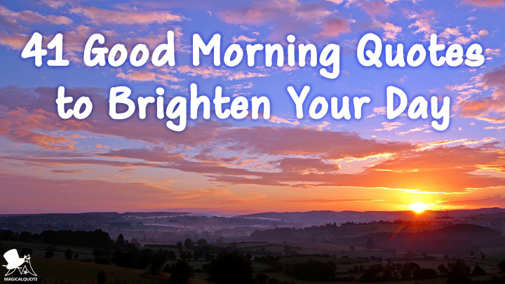 41 Good Morning Quotes to Brighten your Day