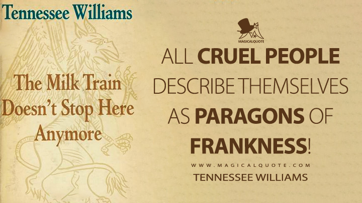 All cruel people describe themselves as paragons of frankness! - Tennessee Williams (The Milk Train Doesn't Stop Here Anymore Quotes)