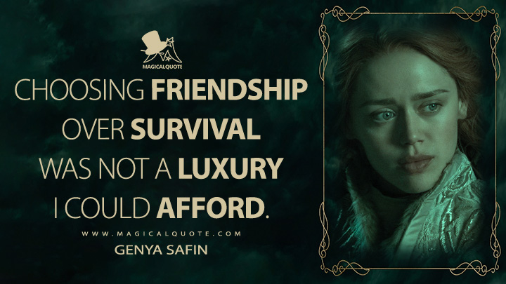 Choosing friendship over survival was not a luxury I could afford. - Genya Safin (Shadow and Bone Netflix Quotes)