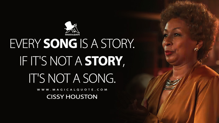 Every song is a story. If it's not a story, it's not a song. - Cissy Houston (Whitney Houston: I Wanna Dance with Somebody Quotes)