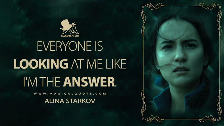 Everyone is looking at me like I'm the answer. - Alina Starkov (Shadow and Bone Netflix Quotes)