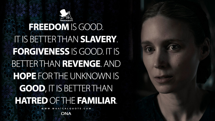 Freedom is good. It is better than slavery. Forgiveness is good. It is better than revenge. And hope for the unknown is good, it is better than hatred of the familiar. - Ona (Women Talking Movie 2022 Quotes)