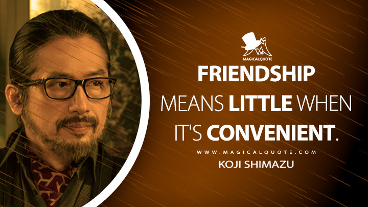 Friendship means little when it's convenient. - Koji Shimazu (John Wick 4 Quotes)